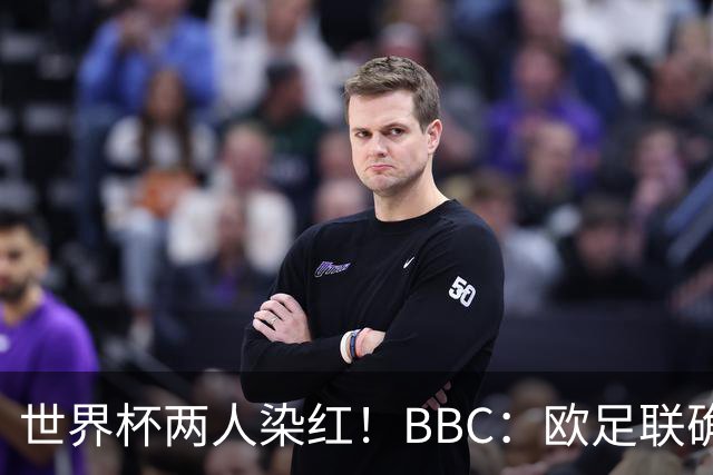 世界杯两人染红！BBC：欧足联确认，捂嘴红牌规则不会在欧战采用