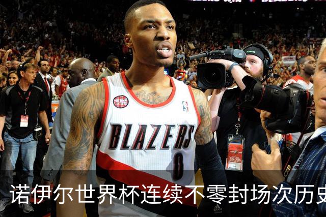 诺伊尔世界杯连续不零封场次历史第2多 本届失球比扑救多！