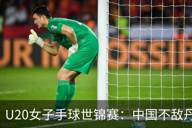 U20女子手球世锦赛：中国不敌丹麦 小组第二晋级16强